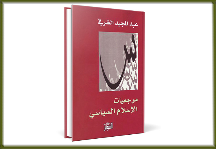 كتاب "مرجعيات الإسلام السياسي"، للمفكر التونسي الدكتور عبد المجيد الشرفي